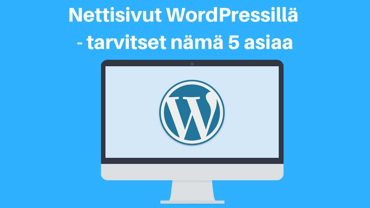 Nettisivut WordPressillä - tarvitset nämä 5 asiaa